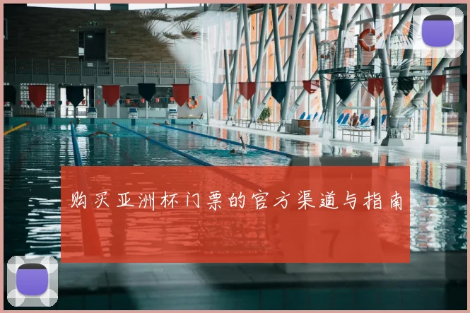购买亚洲杯门票的官方渠道与指南