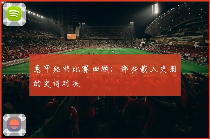 意甲经典比赛回顾：那些载入史册的史诗对决