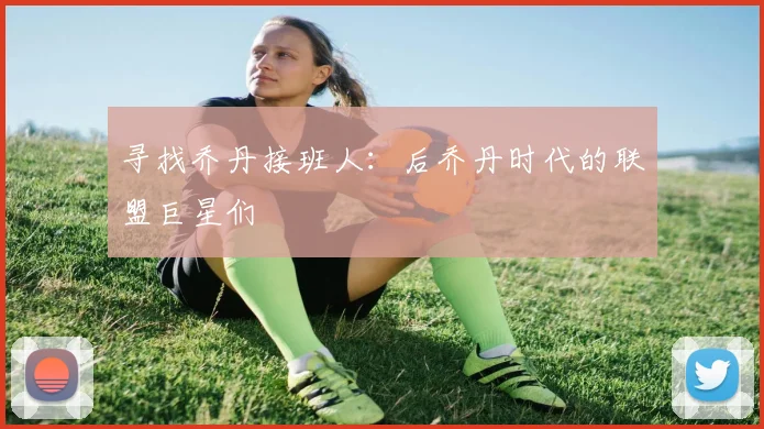 寻找乔丹接班人：后乔丹时代的联盟巨星们
