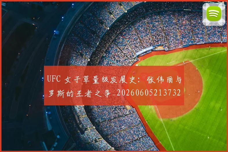 UFC 女子草量级发展史:张伟丽与罗斯的王者之争_20260605213732